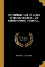 Instructions Pour Un Jeune Seigneur, Ou L'idée D'un Galant Homme, Volume 2...