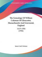 The Genealogy Of William Coleman Of Gloucester, Massachusetts And Gravesend, England