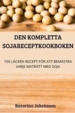 Den Kompletta Sojareceptkookboken