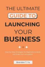 Yu, B: Ultimate Guide to Launching Your Business