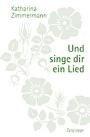 Katharina Zimmermann: Und singe dir ein Katharina Zimmermann: Und singe dir ein