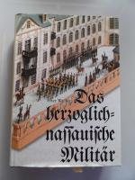 Das herzoglich-nassauische Militär 1813 - 1866 : Militärgeschichte im Spannungsfeld von Politik, Wirtschaft und sozialen Verhältnissen eines deutschen Kleinstaates. Peter Wacker. Mit Beitr. von Guntram Müller-Schellenberg / Das herzoglich-nassauische Militär 1806 - 1866 ; Bd. 2