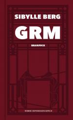 Sibylle Berg: GRM: Brainfuck. Roman