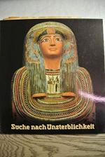 Suche nach Unsterblichkeit. Totenkult und Jenseitsglaube im Alten Ägypten