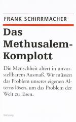 Das Methusalem-Komplott: Die Menschheit altert in unvorstellbarem Ausmaß, Wir müssen das Problem unseres eigenen Alterns lösen, um das Problem der Welt zu lösen