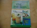 Vital mit Soja : [mit Rezepten für Wohlbefinden und Genuss].