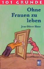 O. Haas, Jens: 101 Gründe Ohne Frauen zu