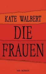 Kate Walbert: Die Frauen: Roman
