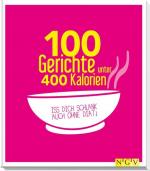 100 Gerichte unter 400 Kalorien: Iss dic