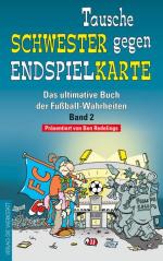 Tausche Schwester gegen Endspielkarte: Das ultimative Buch der Fußball-Wahrheiten ? Band 2