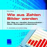 Wie aus Zahlen Bilder werden: Der Weg zur visuellen Kommunikation ? Daten überzeugend präsentieren