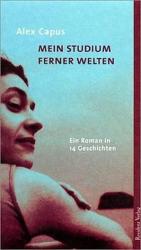 Alex Capus: Mein Studium ferner Welten