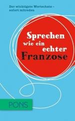 PONS Sprechen wie ein echter Franzose: Der wichtigste Wortschatz - sofort mitreden