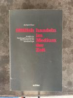 Sittlich handeln im Medium der Zeit : Ansätze zur handlungstheoretischen Neuorientierung der Moraltheologie.