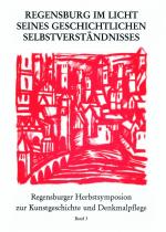 Regensburg im Licht seines geschichtlichen Selbstverständnisses bildliche Selbstdarstellung einer historischen Stadt durch Kunst, Literatur und Denkmalpflege in Geschichte und Gegenwart , Beiträge des Regensburger Herbstsymposions zur Kunstgeschichte und Denkmalpflege vom 24. bis 26. November 1995. Regensburger Herbstsymposion zur Kunstgeschichte und Denkmalpflege