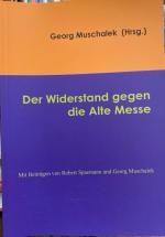 Der Widerstand gegen die Alte Messe. Mit Beiträgen von Robert Spaemann und Georg Muschalek. (Bild und Gleichnis 10)