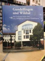 Gundelfingen und Wildtal. Die Geschichte zweier Orte im Breisgau. Zum 1000jährigen Jubliäum Gundelfingens 2008