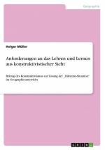 Anforderungen an das Lehren und Lernen aus konstruktivistischer Sicht | Beitrag des Konstruktivismus zur Lösung der ¿Dilemma-Situation¿ im Geographieunterricht | Holger Müller | Taschenbuch | Booklet