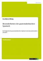 Besonderheiten des guatemaltekischen Spanisch | Ein Vergleich des guatemaltekischen Spanisch mit dem peninsularen Standard | Eva-Maria Witzig | Taschenbuch | Paperback | 28 S. | Deutsch | 2011