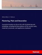 Plastering, Plain and Decorative | A practical treatise on the art & craft of plastering and modelling, including full descriptions of the various tools, materials, processes, and appliances employed