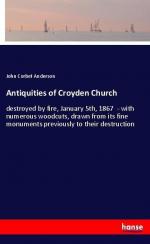 Antiquities of Croyden Church | destroyed by fire, January 5th, 1867 - with numerous woodcuts, drawn from its fine monuments previously to their destruction | John Corbet Anderson | Taschenbuch | 2018