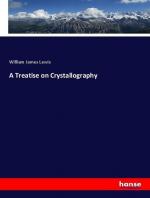 A Treatise on Crystallography | William James Lewis | Taschenbuch | Paperback | 628 S. | Englisch | 2018 | hansebooks | EAN 9783337591083