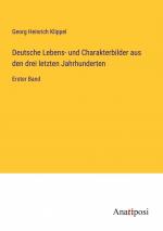 Deutsche Lebens- und Charakterbilder aus den drei letzten Jahrhunderten | Erster Band | Georg Heinrich Klippel | Taschenbuch | Paperback | 332 S. | Deutsch | 2023 | Anatiposi Verlag