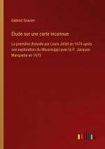 Étude sur une carte inconnue | La première dressée par Louis Joliet en 1674 après son exploration du Mississippi avec le P. Jacques Marquette en 1673 | Gabriel Gravier | Taschenbuch | Paperback | 2023