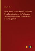 A Brief History of the Definition of Disease, With a Consideration of the Pathological Concepts of Hahnemann; the Definition of an Homoeopathist | Walter Y. Cowl | Taschenbuch | Paperback | Englisch