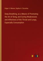 Deep Breathing, as a Means of Promoting the Art of Song, and Curing Weaknesses and Affections of the Throat and Lungs, Especially Consumption | Edgar S. Werner (u. a.) | Taschenbuch | Paperback | 2024