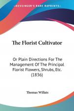 The Florist Cultivator | Or Plain Directions For The Management Of The Principal Florist Flowers, Shrubs, Etc. (1836) | Thomas Willats | Taschenbuch | Englisch | 2008 | Kessinger Publishing, LLC