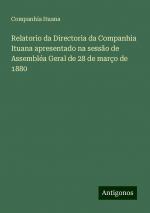 Relatorio da Directoria da Companhia Ituana apresentado na sessão de Assembléa Geral de 28 de março de 1880 | Companhia Ituana | Taschenbuch | Paperback | Portugiesisch | 2024 | Antigonos Verlag