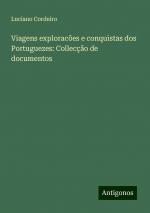 Viagens exploracões e conquistas dos Portuguezes: Collecção de documentos | Luciano Cordeiro | Taschenbuch | Paperback | Portugiesisch | 2024 | Antigonos Verlag | EAN 9783386911139