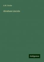 Abraham Lincoln | A. W. Grube | Taschenbuch | Paperback | 136 S. | Deutsch | 2024 | Antigonos Verlag | EAN 9783386706926