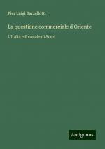 La questione commerciale d'Oriente | L'Italia e il canale di Suez | Pier Luigi Barzellotti | Taschenbuch | Paperback | Italienisch | 2024 | Antigonos Verlag | EAN 9783386637695