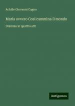 Maria ovvero Cosi cammina il mondo | Dramma in quattro atti | Achille Giovanni Cagna | Taschenbuch | Paperback | Italienisch | 2024 | Antigonos Verlag | EAN 9783386637459