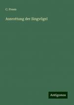 Ausrottung der Singvögel | C. Preen | Taschenbuch | Booklet | 16 S. | Deutsch | 2024 | Antigonos Verlag | EAN 9783386727501
