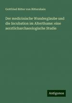 Der medicinische Wunderglaube und die Incubation im Alterthume: eine aerztlicharchaeologische Studie | Gottfried Ritter Von Rittershain | Taschenbuch | Paperback | 128 S. | Deutsch | 2024