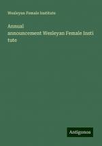 Annual announcementWesleyanFemaleInstitute | Wesleyan Female Institute | Taschenbuch | Paperback | Englisch | 2024 | Antigonos Verlag | EAN 9783386656061