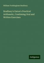 Bradbury's Eaton's Practical Arithmetic, Combining Oral and Written Exercises | William Frothingham Bradbury | Taschenbuch | Paperback | Englisch | 2024 | Antigonos Verlag | EAN 9783386740777