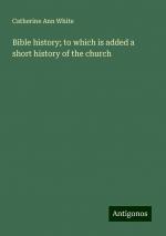 Bible history; to which is added a short history of the church | Catherine Ann White | Taschenbuch | Paperback | Englisch | 2024 | Antigonos Verlag | EAN 9783386740685