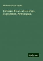 Friederike Brion von Sessenheim, Geschichtliche Mittheilungen | Philipp Ferdinand Lucius | Taschenbuch | Paperback | 156 S. | Deutsch | 2024 | Antigonos Verlag | EAN 9783386732864