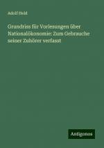 Grundriss für Vorlesungen über Nationalökonomie: Zum Gebrauche seiner Zuhörer verfasst | Adolf Held | Taschenbuch | Paperback | 104 S. | Deutsch | 2024 | Antigonos Verlag | EAN 9783386735117