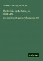 Conference sur l'artillerie de campagne | Son emploi dans la guerre d'Allemagne de 1866 | Charles-Louis-Auguste Saunier | Taschenbuch | Paperback | Französisch | 2024 | Antigonos Verlag