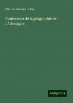 Conference de la geographie de l'Allemagne | Charles Alexandre Fay | Taschenbuch | Paperback | Französisch | 2024 | Antigonos Verlag | EAN 9783386658379