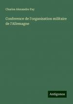 Conference de l'organisation militaire de l'Allemagne | Charles Alexandre Fay | Taschenbuch | Paperback | Französisch | 2024 | Antigonos Verlag | EAN 9783386658294