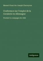 Conference sur l'emploi de la Cavalerie en Allemagne | Pendant la campagne de 1866 | Manuel-Franc¿ois-Joseph Charreyron | Taschenbuch | Paperback | Französisch | 2024 | Antigonos Verlag