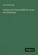 Lehrbuch der Geburtshülfe für Aerzte und Studirende | Otto Spiegelberg | Taschenbuch | Paperback | 900 S. | Deutsch | 2024 | Antigonos Verlag | EAN 9783386743464