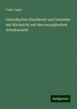 Ostindisches Handwerk und Gewerbe mit Rücksicht auf den europäischen Arbeitsmarkt | Fedor Jagor | Taschenbuch | Paperback | 56 S. | Deutsch | 2024 | Antigonos Verlag | EAN 9783386744911