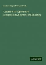 Colorado: Its Agriculture, Stockfeeding, Scenery, and Shooting | Samuel Nugent Townshend | Taschenbuch | Paperback | Englisch | 2024 | Antigonos Verlag | EAN 9783386752732